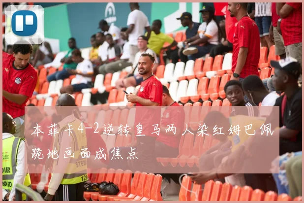 本菲卡4-2逆转皇马两人染红姆巴佩跪地画面成焦点