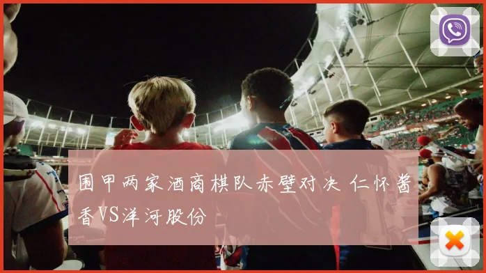 围甲两家酒商棋队赤壁对决 仁怀酱香VS洋河股份